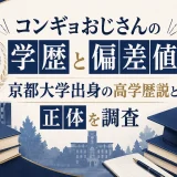 コンギョおじさんの学歴と偏差値｜京都大学出身の高学歴説と正体を調査