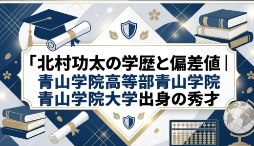 北村功太の学歴と偏差値｜青山学院高等部・青山学院大学出身の秀才