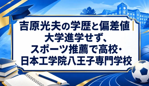 吉原光夫の学歴と偏差値｜大学進学せず、スポーツ推薦で高校・日本工学院八王子専門学校