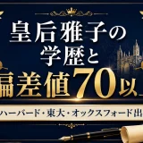 皇后雅子の学歴と偏差値70以上｜ハーバード・東大・オックスフォード出身