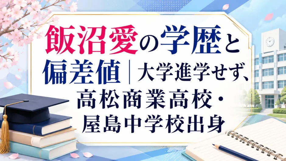 飯沼愛の学歴と偏差値｜大学進学せず、高松商業高校・屋島中学校出身