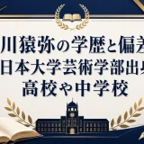 市川猿弥の学歴と偏差値｜日本大学芸術学部出身で高校や中学校